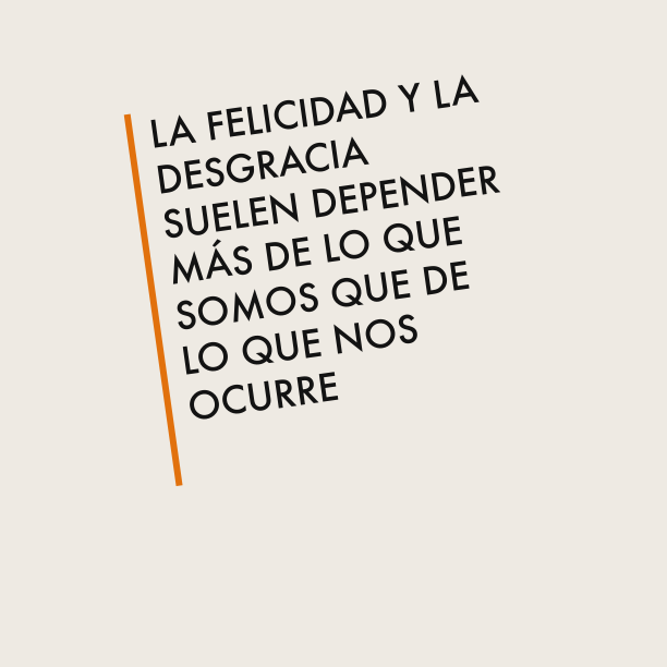 La felicidad y la desgracia suelen depender más de lo que somos que de lo que nos ocurre