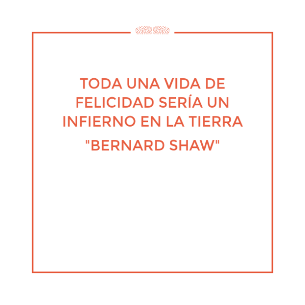 Toda una vida de felicidad sería un infierno en la tierra