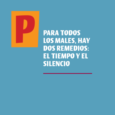 Para todos los males, hay dos remedios: el tiempo y el silencio