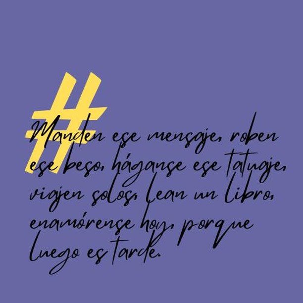 Manden ese mensaje, roben ese beso, háganse ese tatuaje, viajen solos, lean un libro, enamórense hoy, porque luego es tarde....#frases #frasesparareflexionar #frasesinspiradoras #frasesycitas