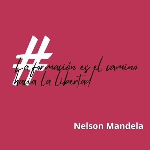 "La formación es el camino hacia la libertad" - Nelson Mandela.