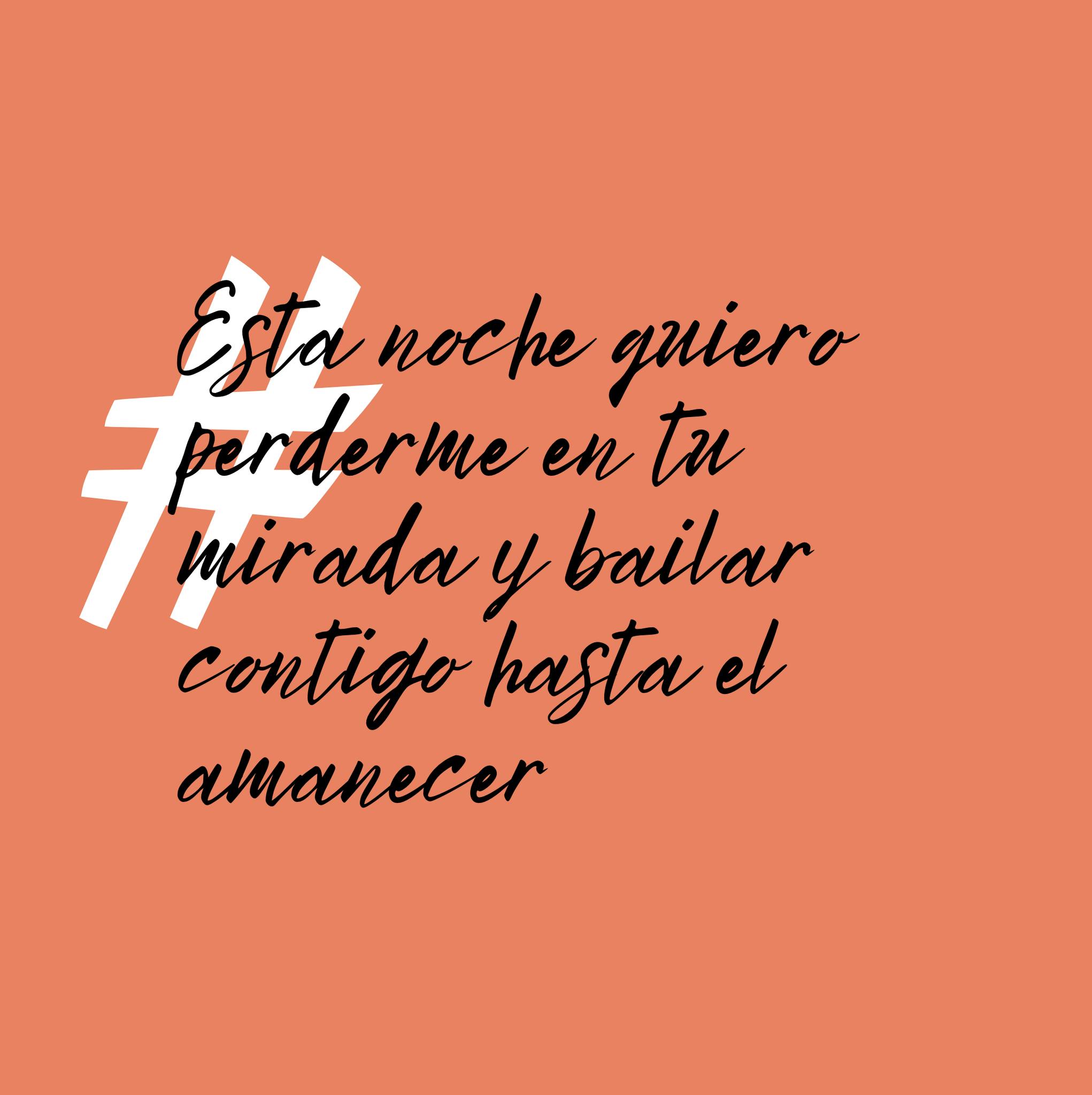 Esta noche quiero perderme en tu mirada y bailar contigo hasta el amanecer