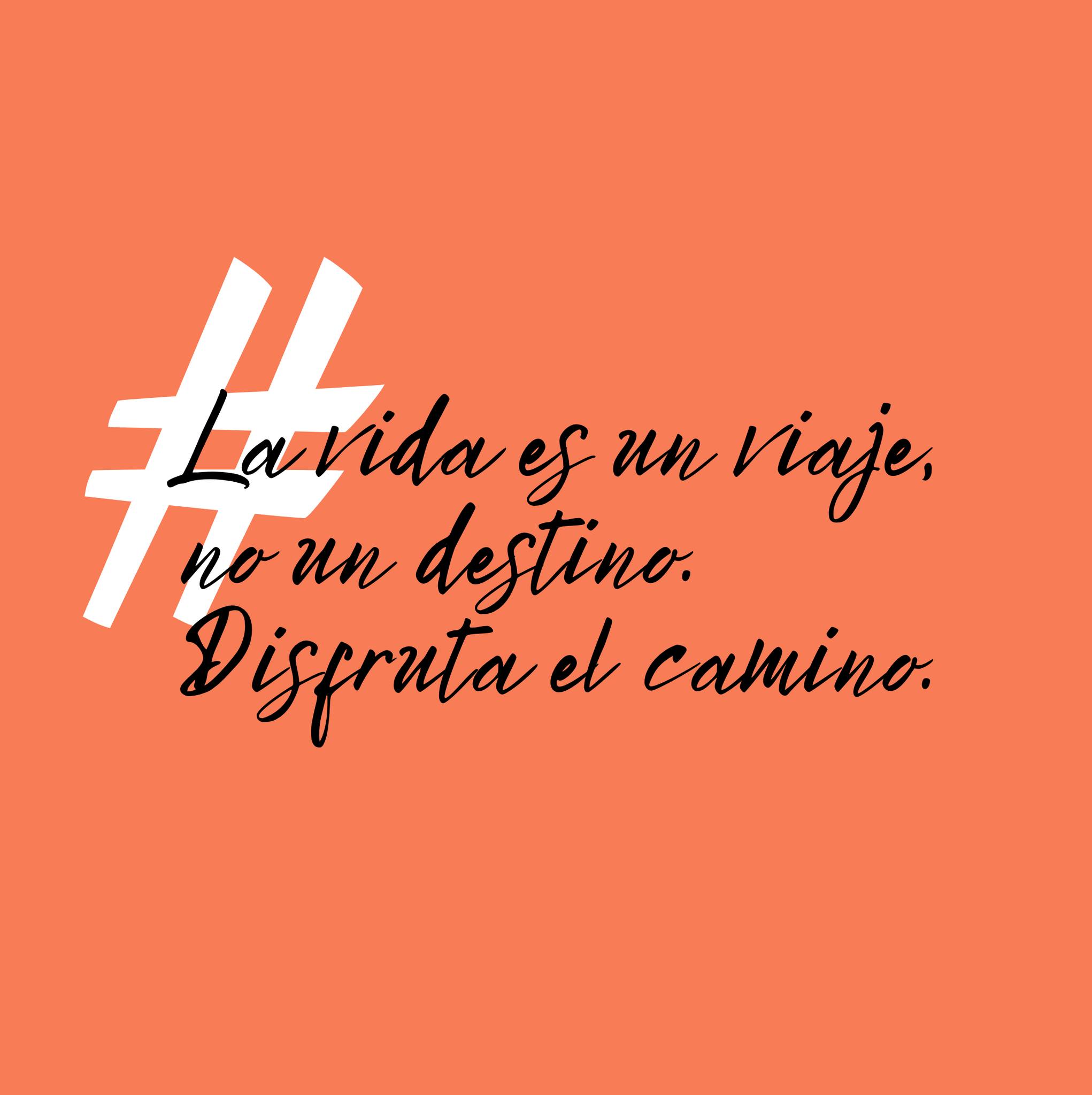 La vida es un viaje, no un destino. Disfruta el camino.