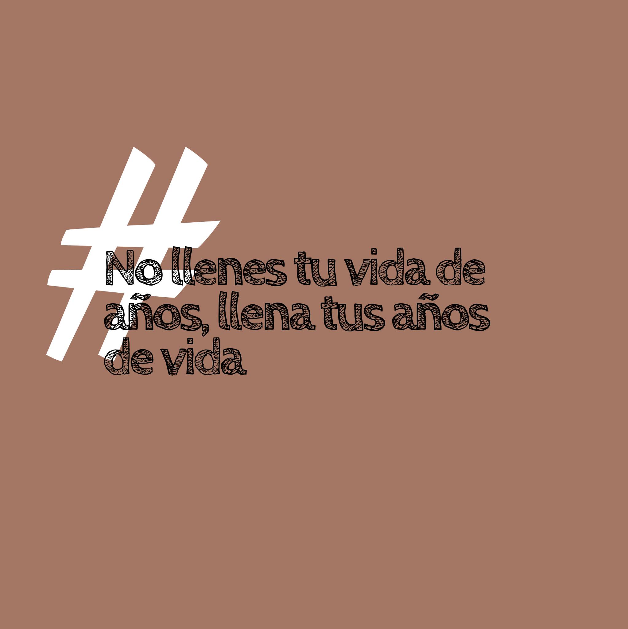No llenes tu vida de años, llena tus años de vida