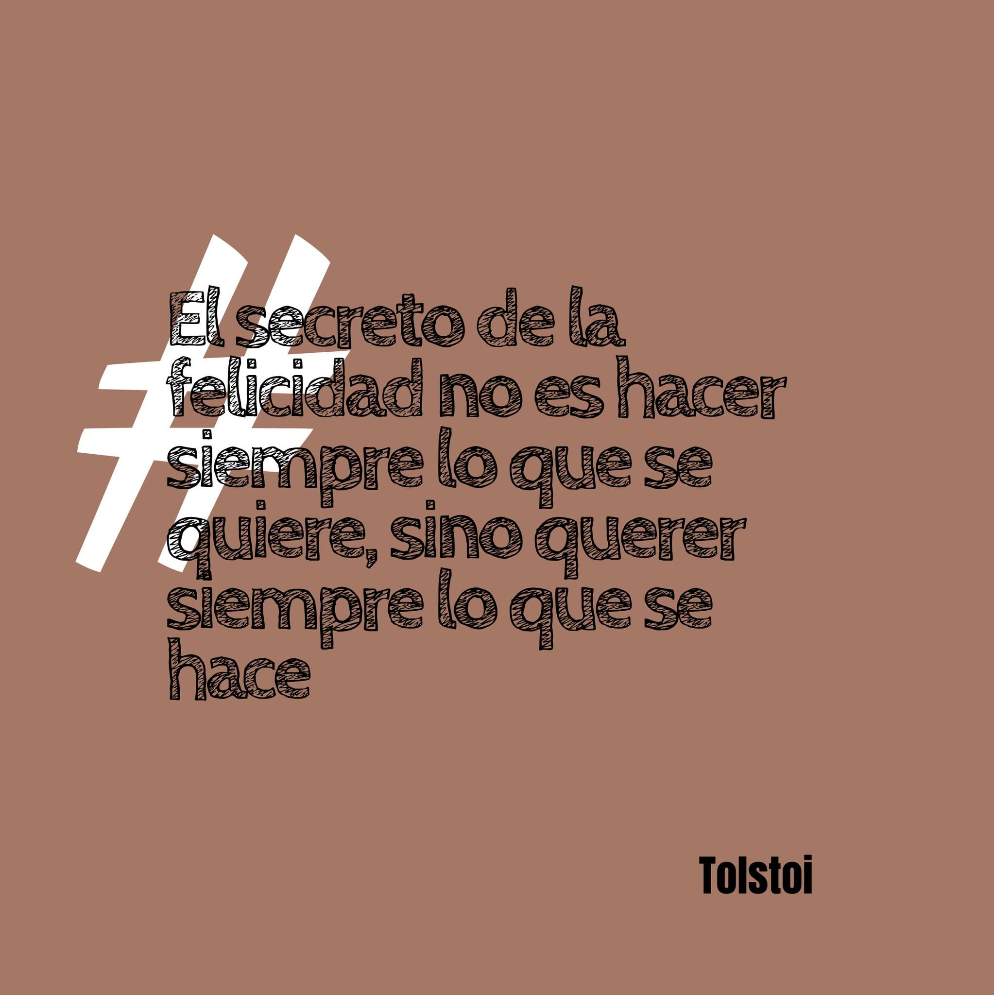 El secreto de la felicidad no es hacer siempre lo que se quiere, sino querer siempre lo que se hace