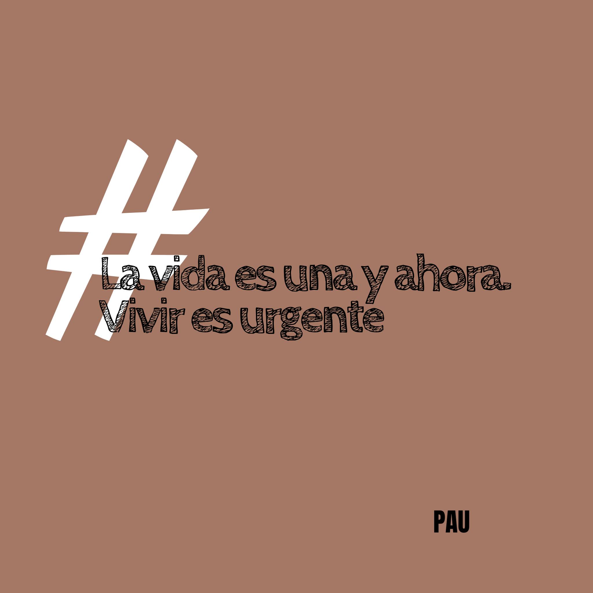 La vida es una y ahora. Vivir es urgente