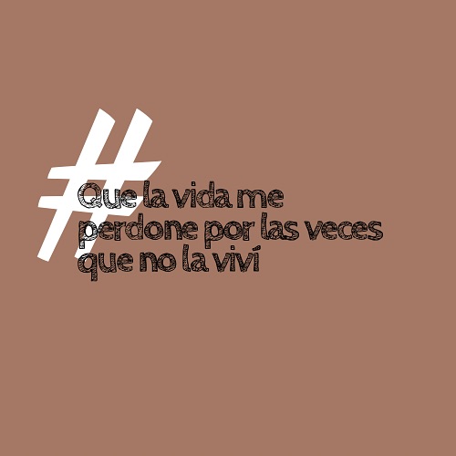 Que la vida me perdone por las veces que no la viví