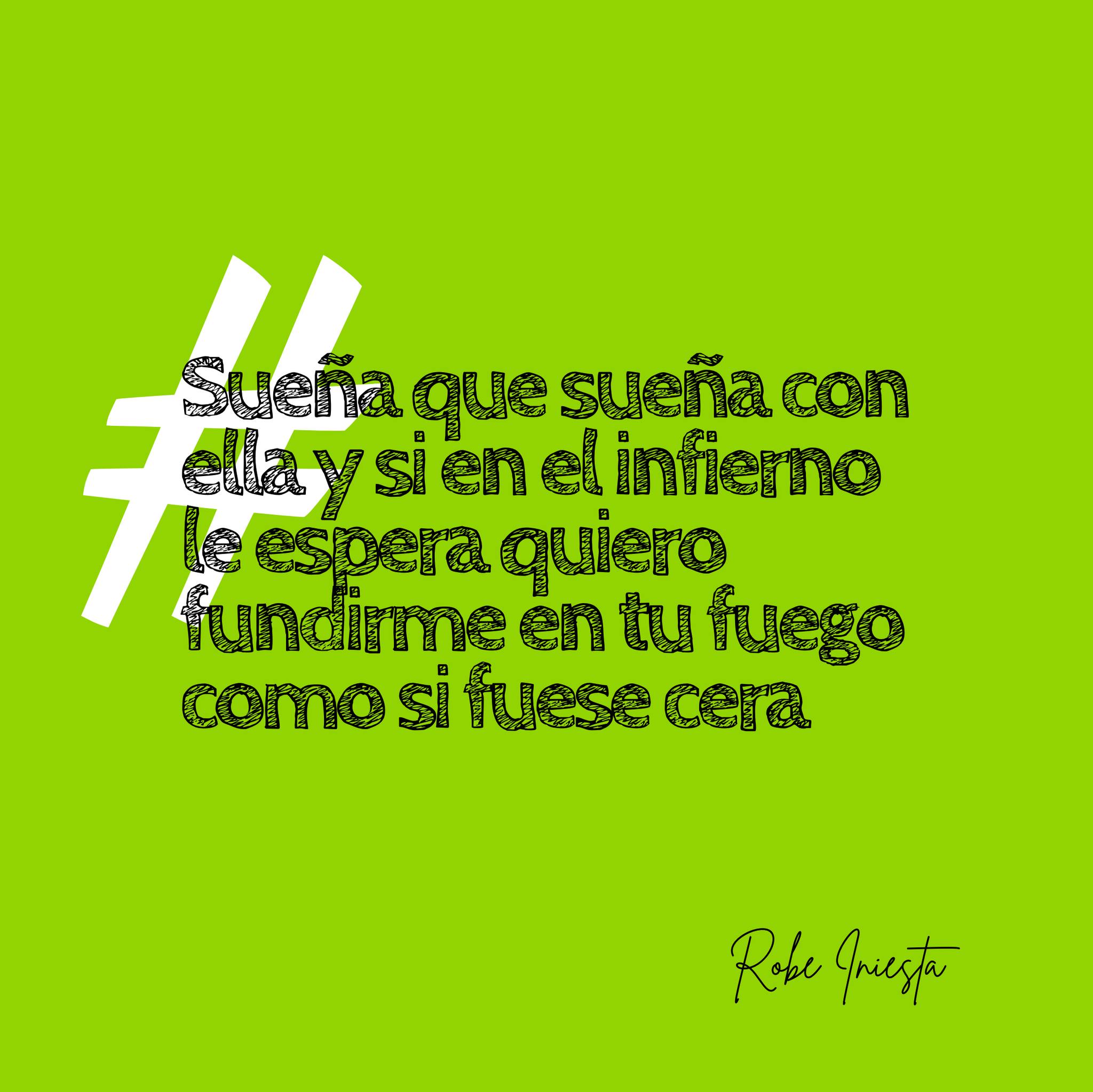 Sueña que sueña con ella y si en el infierno le espera quiero fundirme en tu fuego como si fuese cera