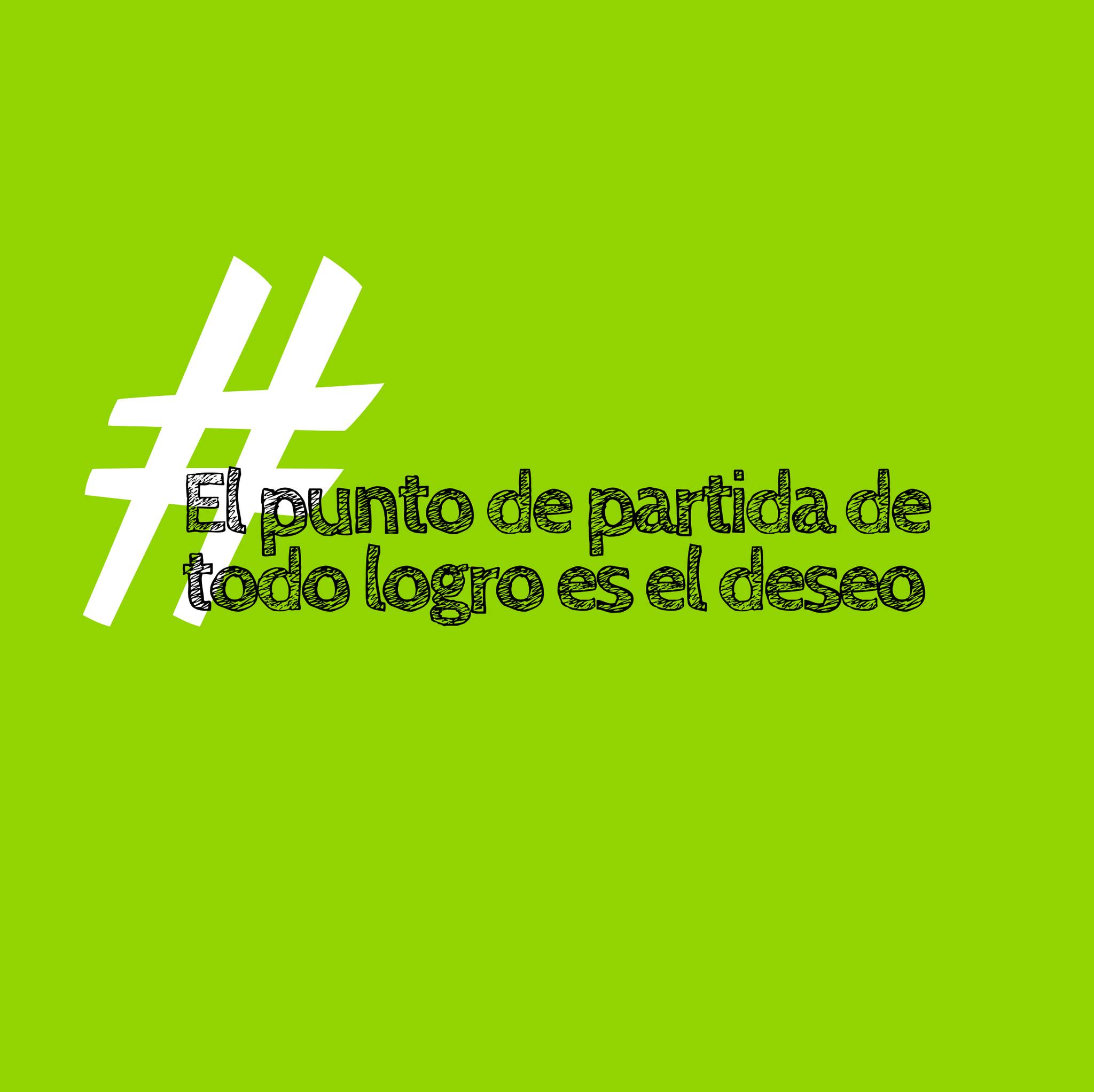 El punto de partida de todo logro es el deseo