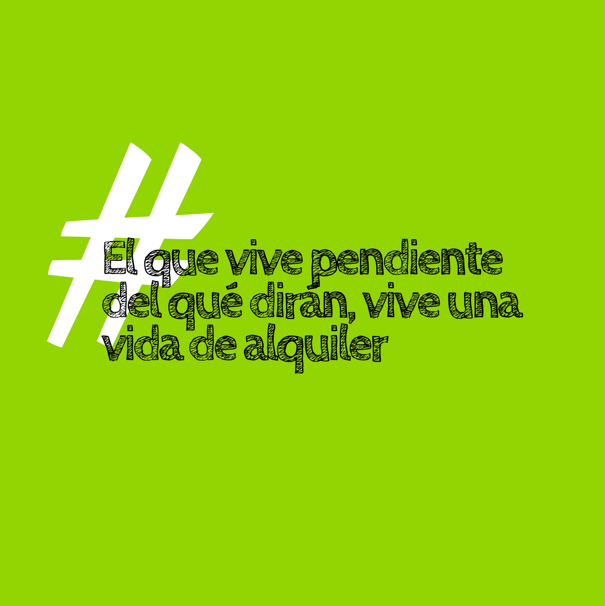 El que vive pendiente del qué dirán, vive una vida de alquiler