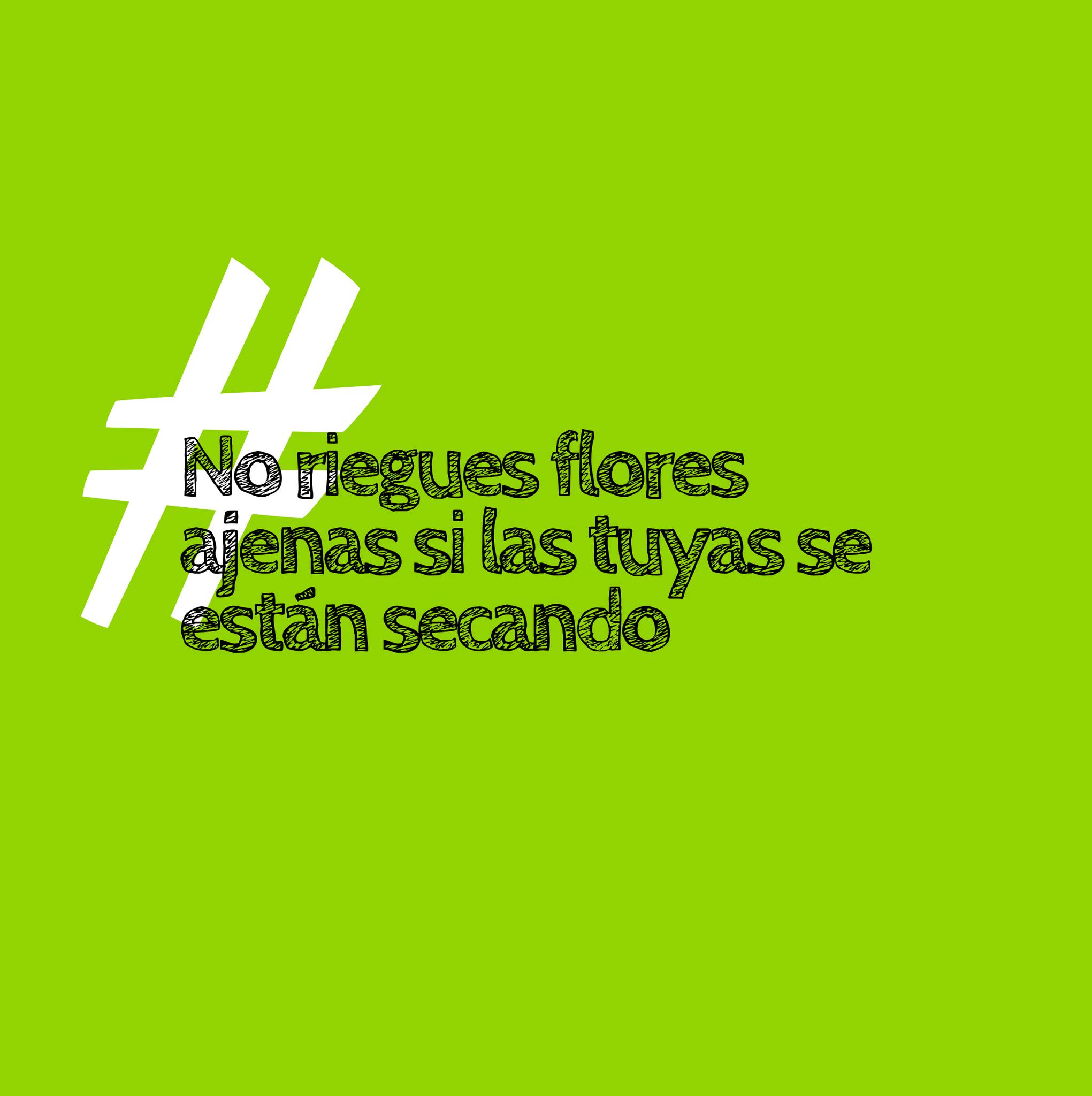 No riegues flores ajenas si las tuyas se están secando